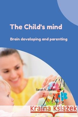 The childs mind: Brain developing and parenting Sarah R Jewell   9798852726674 Independently Published - książka