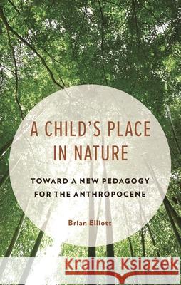 The Child's Place in Nature: Toward a New Pedagogy for the Anthropocene Brian Elliott 9781666966534 Bloomsbury Academic - książka
