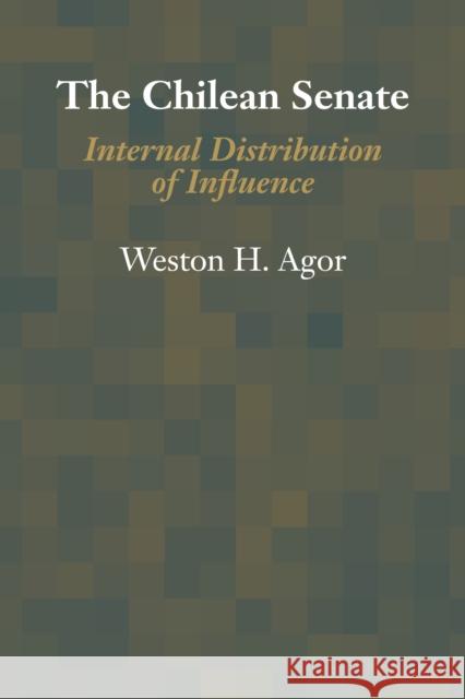 The Chilean Senate: Internal Distribution of Influence Weston H Agor   9780292768352 University of Texas Press - książka