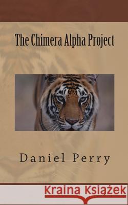 The Chimera Alpha Project Daniel Perry 9781496069054 Createspace - książka