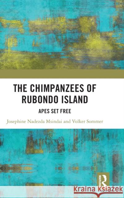 The Chimpanzees of Rubondo Island: Apes Set Free Josephine Nadezda Msindai Volker Sommer 9780367422196 Routledge - książka