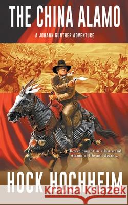 The China Alamo: A Johann Gunther Novel Hochheim, Hock 9781647347727 Wolfpack Publishing LLC - książka