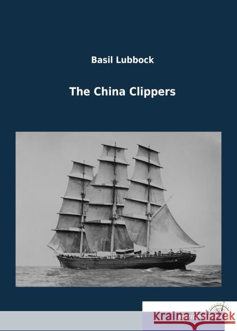 The China Clippers Lubbock, Basil 9783954274543 Maritimepress - książka