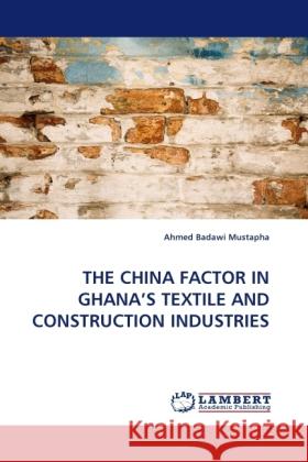 The China Factor in Ghana's Textile and Construction Industries Ahmed Badawi Mustapha 9783844397253 LAP Lambert Academic Publishing - książka