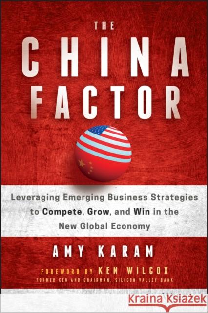 The China Factor: Leveraging Emerging Business Strategies to Compete, Grow, and Win in the New Global Economy Wiley 9781119274018 Wiley - książka