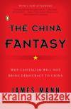 The China Fantasy: Why Capitalism Will Not Bring Democracy to China James Mann 9780143112921 Penguin Books