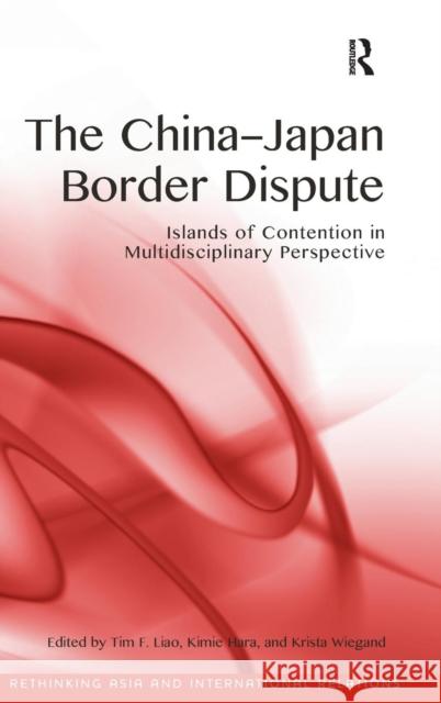 The China-Japan Border Dispute: Islands of Contention in Multidisciplinary Perspective Dr. Krista E. Wiegand Kimie Hara Tim F. Liao 9781472442994 Ashgate Publishing Limited - książka