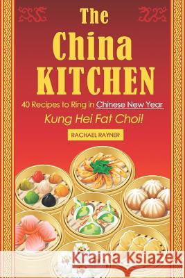 The China Kitchen: 40 Recipes to Ring in Chinese New Year - Kung Hei Fat Choi! Rachael Rayner 9781795123297 Independently Published - książka