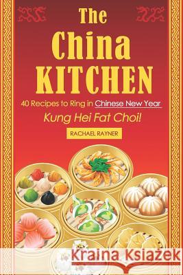The China Kitchen: 40 Recipes to Ring in Chinese New Year - Kung Hei Fat Choi! Rachael Rayner 9781795124713 Independently Published - książka