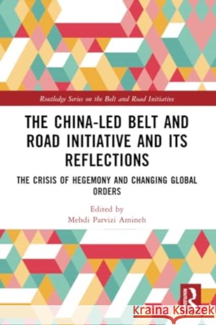The China-Led Belt and Road Initiative and Its Reflections: The Crisis of Hegemony and Changing Global Orders Mehdi Parvizi Amineh 9781032188386 Routledge - książka