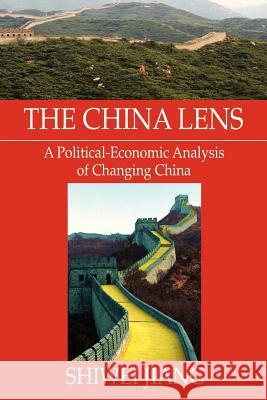 The China Lens A Political-Economic Analysis of Changing China Jiang, Shiwei 9781479782604 Xlibris Corporation - książka