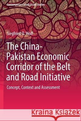 The China-Pakistan Economic Corridor of the Belt and Road Initiative: Concept, Context and Assessment Siegfried O. Wolf 9783030162009 Springer - książka