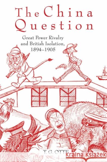 The China Question: Great Power Rivalry and British Isolation, 1894-1905 Otte, T. G. 9780199211098 Oxford University Press, USA - książka