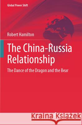 The China-Russia Relationship: The Dance of the Dragon and the Bear Robert Hamilton 9783031692628 Springer - książka