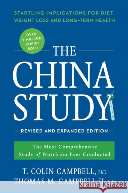 The China Study: Revised and Expanded Edition: The Most Comprehensive Study of Nutrition Ever Conducted and the Startling Implications for Diet, Weight Loss, and Long-Term Health Thomas M., M.D., II Campbell 9781941631560 BenBella Books - książka