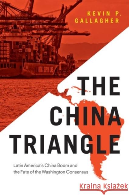 The China Triangle: Latin America's China Boom and the Fate of the Washington Consensus Kevin P. Gallagher 9780190246730 Oxford University Press, USA - książka