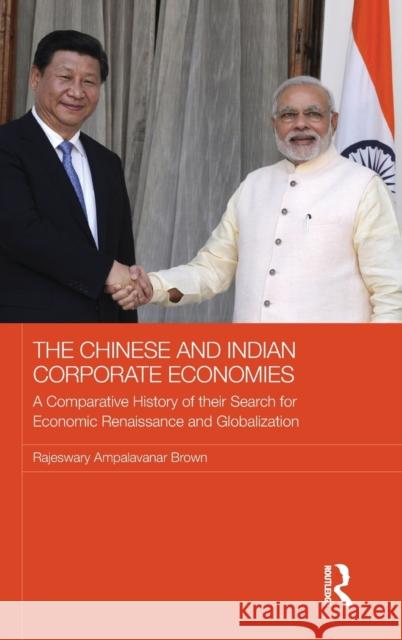 The Chinese and Indian Corporate Economies: A Comparative History of Their Search for Economic Renaissance and Globalization Raj Brown 9781138929883 Taylor & Francis Group - książka