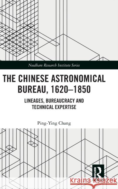 The Chinese Astronomical Bureau, 1620-1850: Lineages, Bureaucracy and Technical Expertise Ping Ying Chang 9780367439675 Routledge - książka