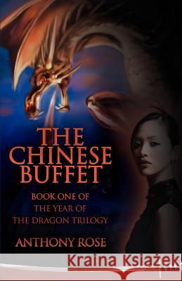 The Chinese Buffet: Book One of the Year of the Dragon Trilogy Rose, Anthony 9780595461530 iUniverse - książka