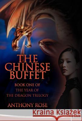 The Chinese Buffet: Book One of the Year of the Dragon Trilogy Rose, Anthony 9780595699551 iUniverse - książka