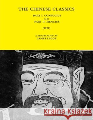 THE Chinese Classics - Part I. Confucius and Part II. Mencius (1891) A TRANSLATION BY JAMES LEGGE 9781365791185 Lulu.com - książka