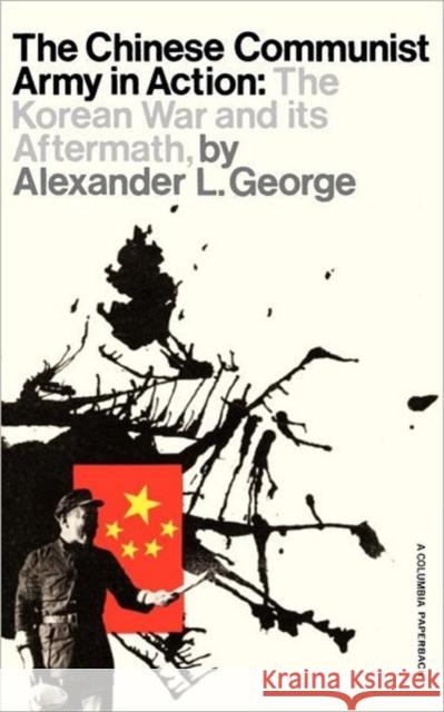 The Chinese Communist Army in Action: The Korean War and Its Aftermath George, Alexander 9780231085953 Columbia University Press - książka