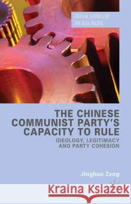The Chinese Communist Party's Capacity to Rule: Ideology, Legitimacy and Party Cohesion Zeng, Jinghan 9781137533678 Palgrave MacMillan - książka