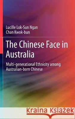 The Chinese Face in Australia: Multi-Generational Ethnicity Among Australian-Born Chinese Ngan, Lucille Lok-Sun 9781461421306 Springer - książka