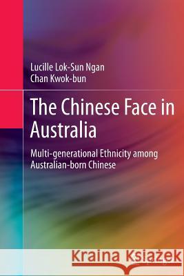 The Chinese Face in Australia: Multi-Generational Ethnicity Among Australian-Born Chinese Ngan, Lucille Lok-Sun 9781489986047 Springer - książka