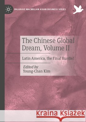 The Chinese Global Dream, Volume II: Latin America, the Final Hurdle? Young-Chan Kim 9783031847301 Palgrave MacMillan - książka