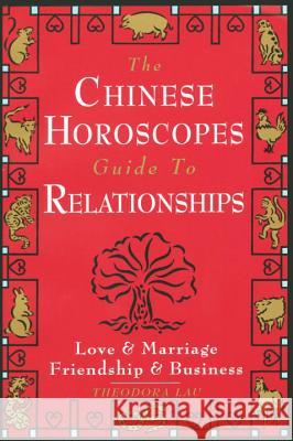 The Chinese Horoscopes Guide to Relationships: Love and Marriage, Friendship and Business Theodora Lau 9780385486408 Bantam Doubleday Dell Publishing Group Inc - książka