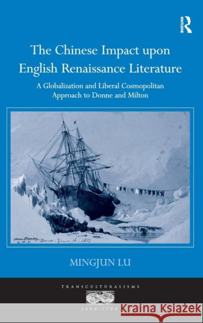 The Chinese Impact upon English Renaissance Literature: A Globalization and Liberal Cosmopolitan Approach to Donne and Milton Lu, Mingjun 9781472461254 Ashgate Publishing Limited - książka