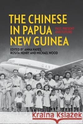 The Chinese in Papua New Guinea: Past, Present and Future Anna Hayes Rosita Henry Michael Wood 9781760466398 Anu Press - książka