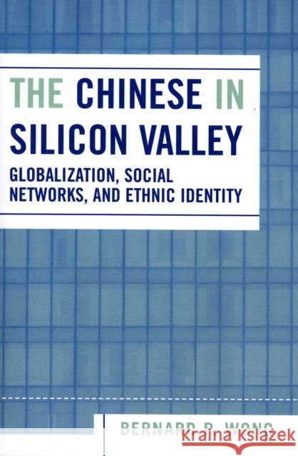 The Chinese in Silicon Valley: Globalization, Social Networks, and Ethnic Identity Wong, Bernard P. 9780742539402 Rowman & Littlefield Publishers - książka