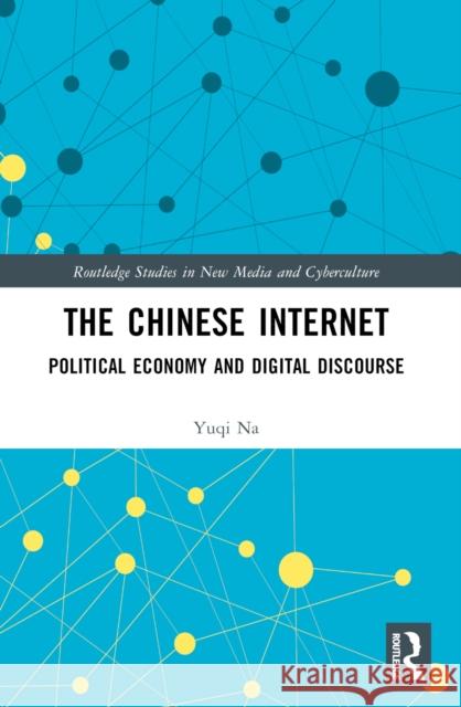 The Chinese Internet: Political Economy and Digital Discourse Yuqi Na 9781032326023 Routledge - książka