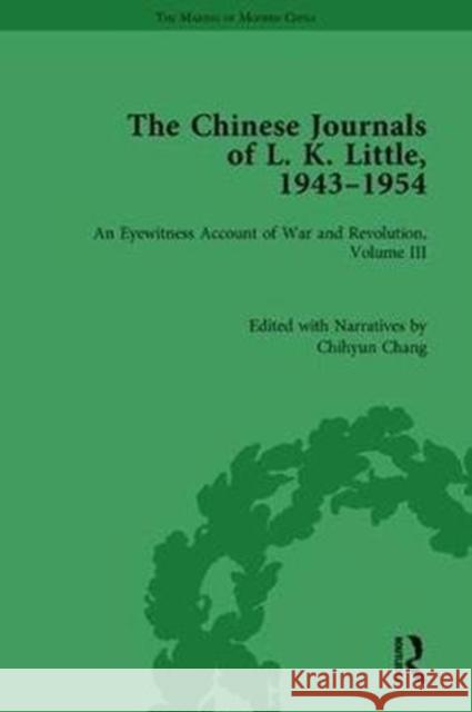 The Chinese Journals of L.K. Little, 1943-54: An Eyewitness Account of War and Revolution, Volume III Chihyun Chang Akira Iriye Catherine Ladds 9781138758063 Taylor and Francis - książka