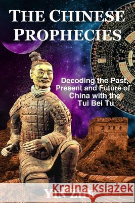 The Chinese Prophecies: Decoding the Past, Present and Future of China with the Tui Bei Tu Yin Zhe 9781976136719 Createspace Independent Publishing Platform - książka