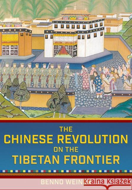 The Chinese Revolution on the Tibetan Frontier Benno Weiner 9781501772306 Cornell University Press - książka