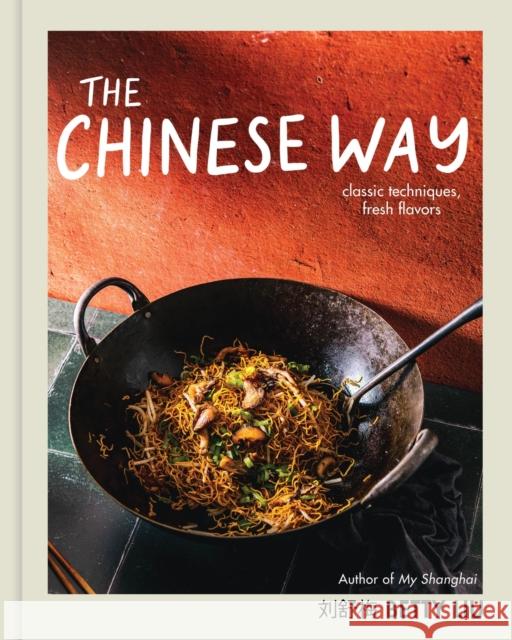 The Chinese Way: Classic Techniques, Fresh Flavors (A Cookbook) Betty Liu 9780316485432 Voracious - książka