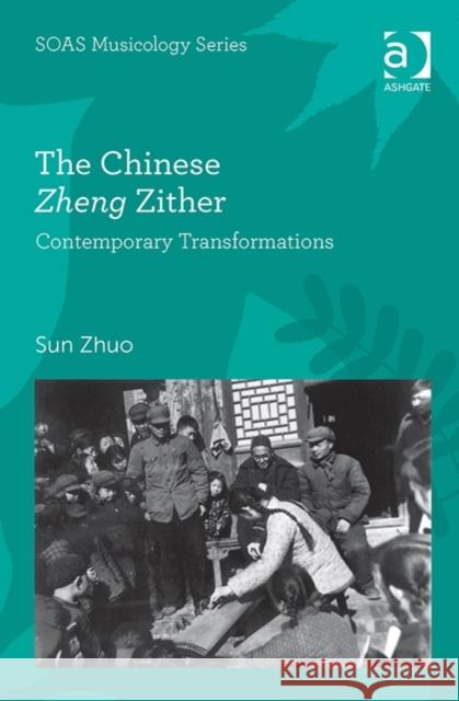 The Chinese Zheng Zither: Contemporary Transformations Dr. Sun Zhuo Professor Keith Howard  9781472416674 Ashgate Publishing Limited - książka
