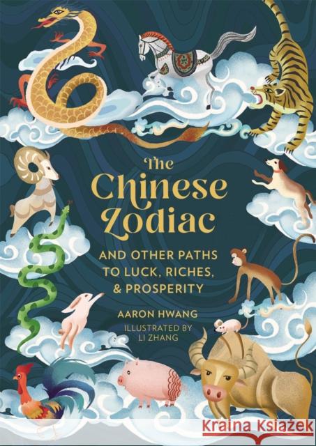 The Chinese Zodiac: And Other Paths to Luck, Riches & Prosperity Hwang, Aaron 9780762480449 Running Press Adult - książka