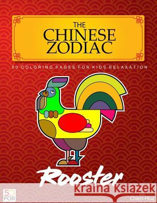 The Chinese Zodiac Rooster 50 Coloring Pages For Kids Relaxation Shih, Chien Hua 9781981902057 Createspace Independent Publishing Platform - książka