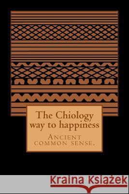 The Chiology way to happiness: Ancient common sense. Nwosu MD, Uzoma Chika 9781497544499 Createspace - książka