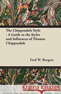 The Chippendale Style - A Guide to the Styles and Influences of Thomas Chippendale Fred W. Burgess 9781447444107 Ehrsam Press - książka