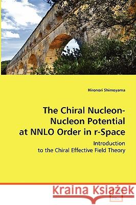 The Chiral Nucleon-Nucleon Potential at NNLO Order in r-Space Shimoyama, Hironori 9783639040333 VDM VERLAG DR. MULLER AKTIENGESELLSCHAFT & CO - książka