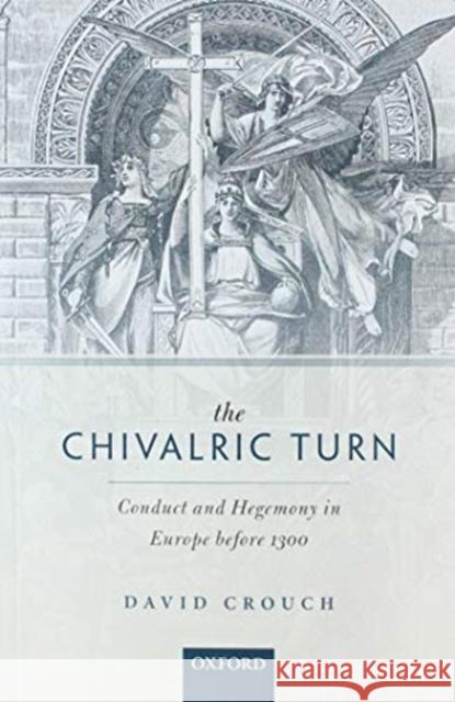 The Chivalric Turn: Conduct and Hegemony in Europe Before 1300 Crouch, David 9780198830344 Oxford University Press - książka