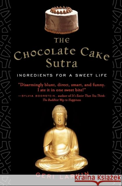 The Chocolate Cake Sutra: Ingredients for a Sweet Life Larkin, Geri 9780060859589 HarperOne - książka
