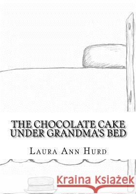 The Chocolate Cake Under Grandma's Bed Rev Laura Ann Hurd Laura Ann Hurd 9781533303738 Createspace Independent Publishing Platform - książka