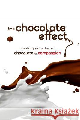 The chocolate effect: healing miracles of chocolate and compassion Sardana, Arun 9780692069936 Not Avail - książka