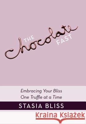 The Chocolate Fast: Embracing Your Bliss One Truffle at a Time Bliss, Stasia 9781452540351 Balboa Press - książka